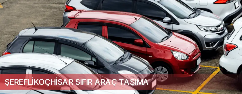 Şereflikoçhisar İlçemi Sıfır Araç Taşıma